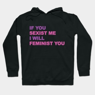 Feminist quote, You Sexist me I Femenist you Hoodie